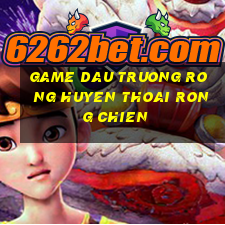 game dau truong rong huyen thoai rong chien