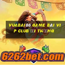 Vuabai86 Game Bài Vip Club Đổi Thưởng