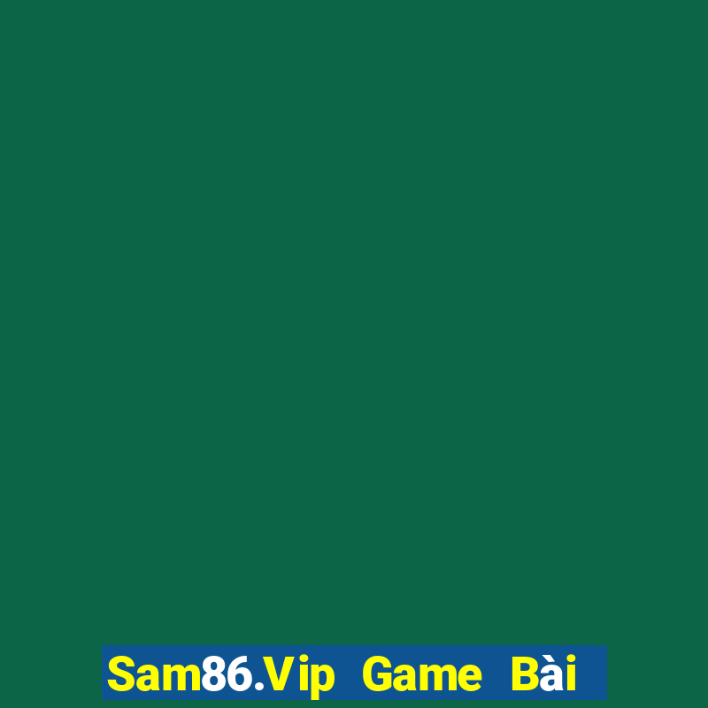 Sam86.Vip Game Bài Lừa Đảo