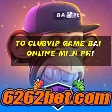 To Clubvip Game Bài Online Miễn Phí