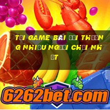 tải game bài đổi thưởng nhiều người chơi nhất