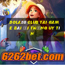 Dola88 Club Tai Game Bài Đổi Thưởng Uy Tín