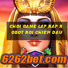 choi game lap rap robot roi chien dau