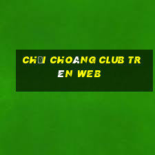 chơi choáng club trên web