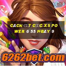 Cách đặt cược XS power 6 55 ngày 9