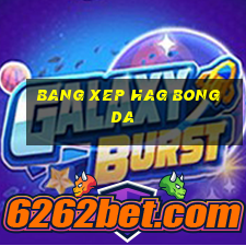 bang xep hag bong da