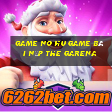 Game No Hu Game Bài Nạp The Garena