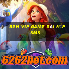 Ben Vip Game Bài Nạp Sms