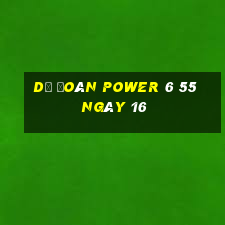 Dự Đoán power 6 55 ngày 16