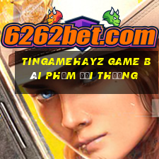 Tingamehayz Game Bài Phỏm Đổi Thưởng