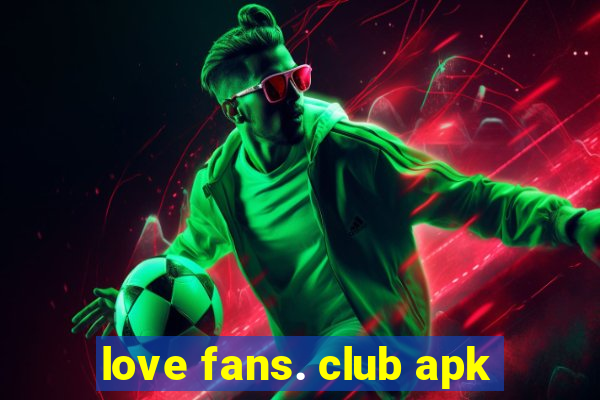 love fans. club apk