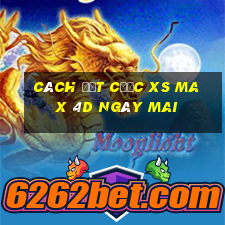 Cách đặt cược XS Max 4D ngày mai