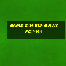 game bắn sung hay pc nhẹ