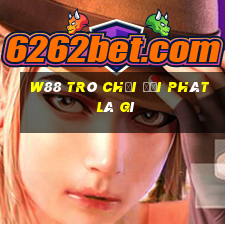 W88 Trò chơi đại phát là gì