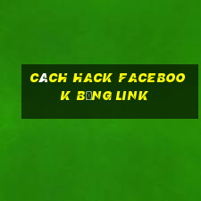 cách hack facebook bằng link