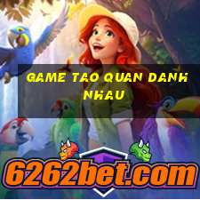 game tao quan danh nhau