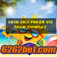 cách chơi poker vietnam zingplay