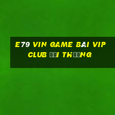 E79 Vin Game Bài Vip Club Đổi Thưởng