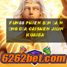 Fun88 phiên bản đa năng của Caishen Jilin Kuaiba