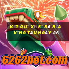 kết quả Xổ Số Bà Rịa Vũng Tàu ngày 26