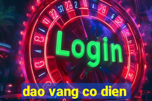 dao vang co dien