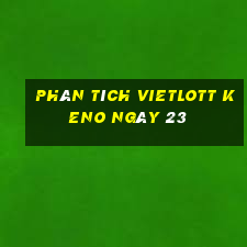 phân tích vietlott KENO ngày 23