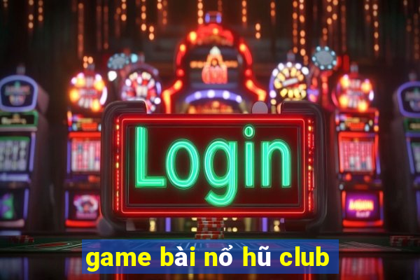 game bài nổ hũ club