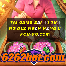 tai game bài đổi thưởng qua ngân hàng ufoinfo.com