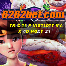 Trực tiếp vietlott Max 4D ngày 21