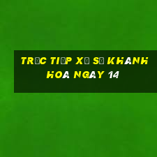 Trực tiếp Xổ Số khánh hoà ngày 14