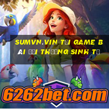 Sumvn.Vin Tại Game Bài Đổi Thưởng Sinh Tử