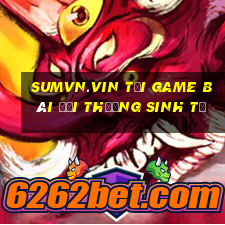 Sumvn.Vin Tại Game Bài Đổi Thưởng Sinh Tử