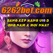 bang xep hang u19 dong nam a moi nhat