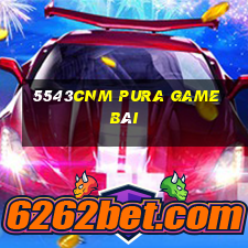 5543cnm Pura game bài