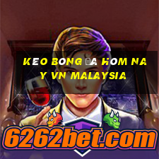 kèo bóng đá hôm nay vn malaysia