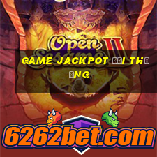 Game Jackpot đổi thưởng