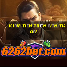 kiếm tiền trên điện thoại