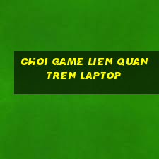 choi game lien quan tren laptop