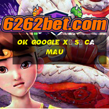 ok google xổ số cà mau