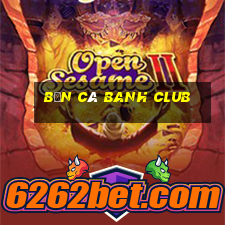 bắn cá banh club