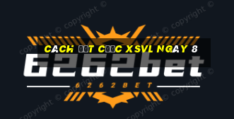 Cách đặt cược XSVL ngày 8