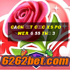 Cách đặt cược XS power 6 55 Thứ 3