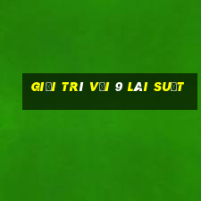 Giải trí với 9 lãi suất