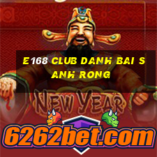 E168 Club Danh Bai Sanh Rong