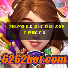 THỐNG KÊ KẾT QUẢ XSVT ngày 5