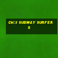 chơi subway surfers