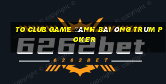 To Club Game Đánh Bài Ông Trùm Poker