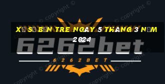 xổ số bến tre ngày 5 tháng 3 năm 2024