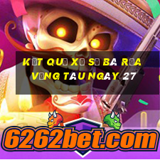 kết quả Xổ Số Bà Rịa Vũng Tàu ngày 27