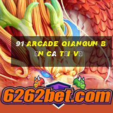 91 Arcade Qiangun bắn cá Tải về